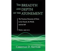 The Breadth and Depth of the Atonement: The Vicarious Humanity of Christ in the Church, the World, and the Self: Essays, 1990-2015