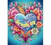 The Break Up Coloring Book: Positive Inspirational Motivational Moving On Stress Relief for Adults