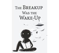 The Break Up Was The Wake Up: Breakup Recovery Journal with 55 Writing Prompts for Healing, Letting Go, Emotional Growth, and Self-Discovery