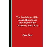 The Breakdown of the Grand Alliance and the Origins of the Cold War, 1942-1946