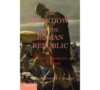 The Breakdown of the Roman Republic: From Oligarchy To Empire (Reprint)