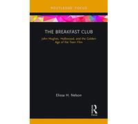 The Breakfast Club: John Hughes, Hollywood, and the Golden Age of the Teen Film (Cinema and Youth Cultures)