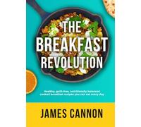 The Breakfast Revolution: Healthy, guilt-free, nutritionally balanced cooked breakfast recipes you can eat every day