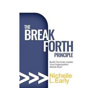 The BreakForth Principle: Build The Inner Leader Your Organization Needs Now!