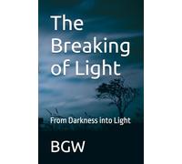The Breaking of Light: From Darkness into Light (The Breaking of Light Series)