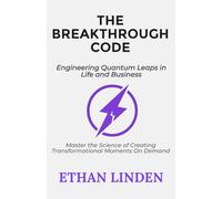The Breakthrough Code: Engineering Quantum Leaps in Life and Business: Master the Science of Creating Transformational Moments On Demand (Unlock Your Potential series)
