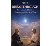 The Breakthrough: Discovering the Physics of Awareness and Emergent Time (The Discovery Series)