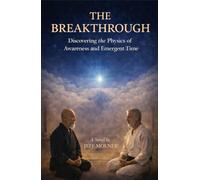 The Breakthrough: Discovering the Physics of Awareness and Emergent Time (The Discovery Series)