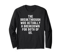 the Breakthrough was Actually a Breakdown for Both of us Long Sleeve T-Shirt