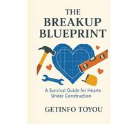The Breakup Blueprint: A Survival Guide for Hearts Under Construction