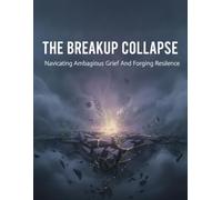 The Breakup Collapse: Navigating Ambiguous Grief And Forging Resilience