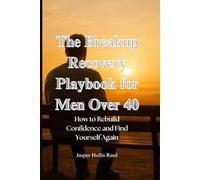 The Breakup Recovery Playbook for Men Over 40: How to Rebuild Confidence and Find Yourself Again