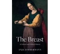 The Breast : A Cultural and Political History