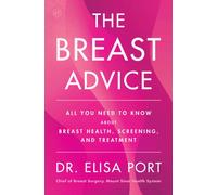 The Breast Advice : All You Need to Know About Breast Health, Screening, and Treatment