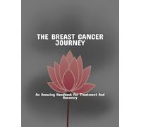 The Breast Cancer Journey: An Amazing Handbook For Treatment And Recovery