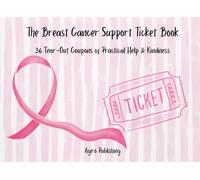 The Breast Cancer Support Ticket Book: 36 Tear-Out Coupons of Practical Help & Kindness