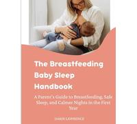 The Breastfeeding Baby Sleep Handbook: A Parent’s Guide to Breastfeeding, Safe Sleep, and Calmer Nights in the First Year