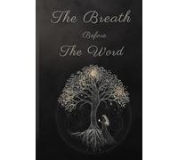 The Breath Before the Word: Vol 1: A Scroll Remembered from Within (The Scrolls of Remembering)