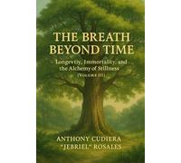 The Breath Beyond Time: Longevity, Immortality, and the Alchemy of Stillness Vol.3: 4 (The Legacy of Breath)