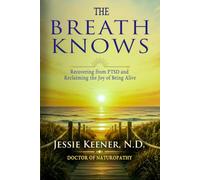 The Breath Knows: Recovering from PTSD and Reclaiming the Joy of Being Alive