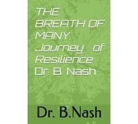 THE BREATH OF MANY Journey of Resilience Dr. Bruce G. Nash