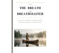 The Breath of the Breathmaster: Consciousness, Migration, and the Sacred Fire: Six Indigenous Traditions and the Biblical Witness