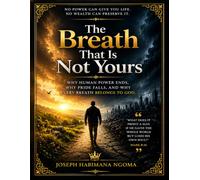 The Breath That Is Not Yours: Why Human Power Ends, Why Pride Falls, and Why Every Breath Belongs to God