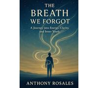 The Breath We Forgot: A Journey into Energy, Clarity, and Inner Youth (Volume 1): 2 (The Legacy of Breath)