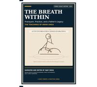 The Breath Within, Pranayam, Practice and A Father's Legacy: Teachings by Inder Sikka