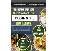 The Breathe Easy COPD Diet Cookbook For Beginners: 120+ Lung-Protective Recipes & a 80-Day Meal Plan to Manage COPD Symptoms, Restore Strength & Breathe Freely Again