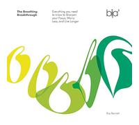 The Breathing Breakthrough: Everything You Need to Know to Sharpen Your Focus, Worry Less, and Live Longer