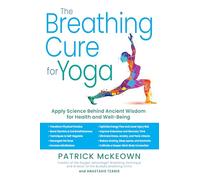 The Breathing Cure for Yoga: Applying the Science Behind Ancient Wisdom with a Foreword by James Nestor