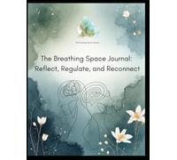 The Breathing Space Journal: Reflect, Regulate and Reconnect