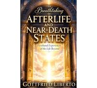 The Breathtaking Afterlife and Near-Death States: Firsthand Experiences of the Life Beyond