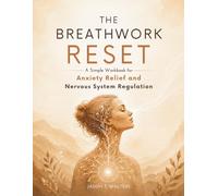 The Breathwork Reset: A Simple Workbook for Anxiety Relief and Nervous System Regulation (Overcome Anxiety)