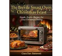 The Breville Smart oven Christmas Feast: Simple, Festive Recipes For Easy Christmas Cooking