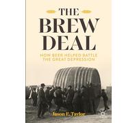 The Brew Deal : How Beer Helped Battle the Great Depression