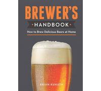 The Brewer's Handbook: How to Brew Delicious Beers at Home
