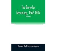 The Brewster genealogy, 1566-1907; a record of the descendants of William Brewster of the "Mayflower." ruling elder of the Pilgrim church which founded Plymouth colony in 1620 (Volume I)