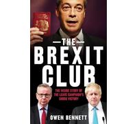 The Brexit Club: The Inside Story of the Leave Campaign's Shock Victory: The Inside Story of the Leave Campaign's Victory