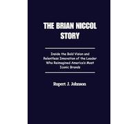 The Brian Niccol Story: Inside the Bold Vision and Relentless Innovation of the Leader Who Reimagined America’s Most Iconic Brands