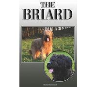The Briard: A Complete and Comprehensive Owners Guide to: Buying, Owning, Health, Grooming, Training, Obedience, Understanding and Caring for Your Briard