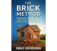 The BRICK Method™: Rebuilding Your Life One Brick at a Time After Trauma, Loss, and Setbacks