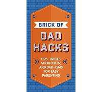 The Brick of Dad Hacks: Tips, Tricks, Shortcuts, and Dad-isms for Easy Parenting (Fatherhood, Parenting Book, Parenting Advice, New Dads)