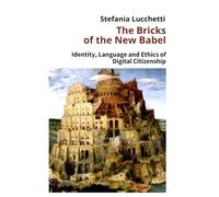 The Bricks of the New Babel: Identity, Language and Ethics of Digital Citizenship (Stefania Lucchetti - Essays)