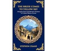 The Bride Comes to Yellow Sky: Changing Times & Small-Town Tensions in a Classic Western Portrait: 584 (Library of Alexandria)