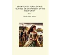 The Bride of Fort Edward: Founded on an Incident of the Revolution (Classic Books)