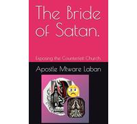 The Bride of Satan.: Exposing the Counterfeit Church.