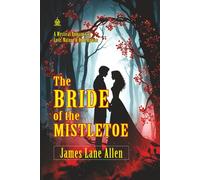 The Bride of the Mistletoe: [Annotated] A Mystical Romance of Love, Nature & Redemption