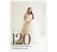 The Bride’s Dream Curves & Veils: A Bridal Coffee Table Book of Plus-Size Gown Ideas and Wedding Dress Inspiration (The Perfect Day Wedding Collection)